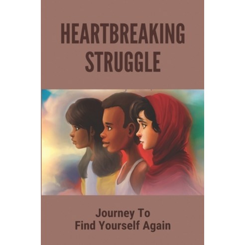 Heartbreaking Struggle: Journey To Find Yourself Again: Another Word For An Refugee Paperback, Independently Published, English, 9798740673042