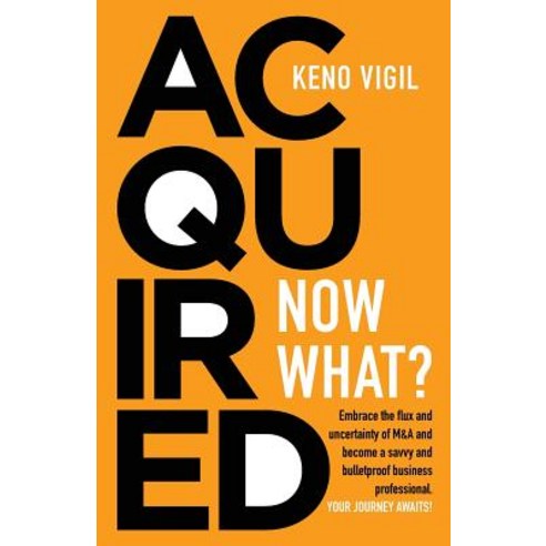 Acquired Now What? Embrace the Flux and Uncertainty of M&A and Become a Savvy and Bulletproof Business Professional. Your Jour, Vigilant Press