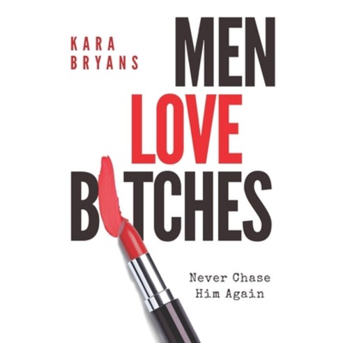 Men Love B*tches: Never Chase Him Again Paperback, Independently Published