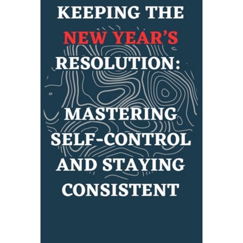 (영문도서) Keeping the New Year''s Resolution: Mastering Self-Control and Staying Consistent Paperback, Independently Published, English, 9798873164578