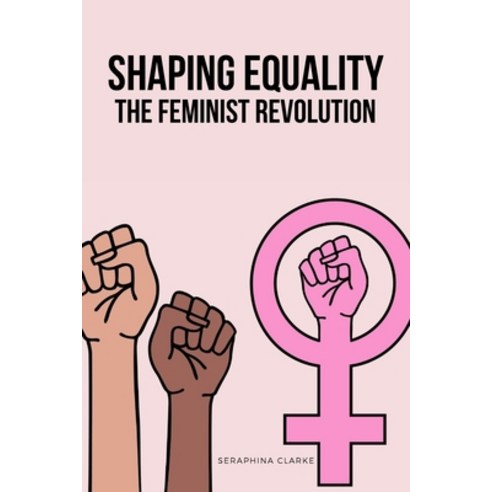 (영문도서) Shaping Equality - The Feminist Revolution Paperback, Seraphina Clarke, English, 9780054838200
