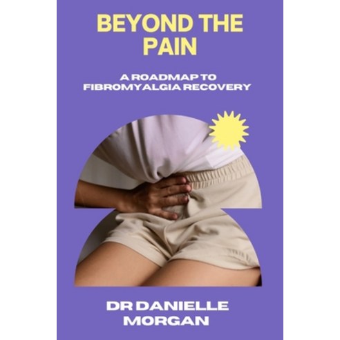 (영문도서) Beyond The Pain: A Road To Fibromyalgia Recovery Paperback, Independently Published, English, 9798329342536