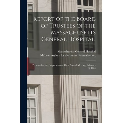 (영문도서) Report of the Board of Trustees of the Massachusetts General Hospital : Presented to the Corp... Paperback, Legare Street Press, English, 9781014819116