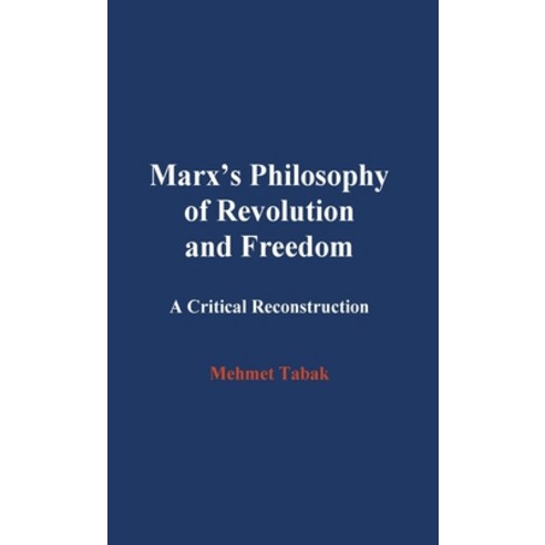 Marx''s Philosophy of Revolution and Freedom: A Critical Reconstruction Hardcover, Mehmet Tabak