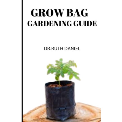 (영문도서) The Grow Bag Gardening Guide: Gardening in Grow Bags: Answers to All Your Questions Paperback, Independently Published, English, 9798354053315