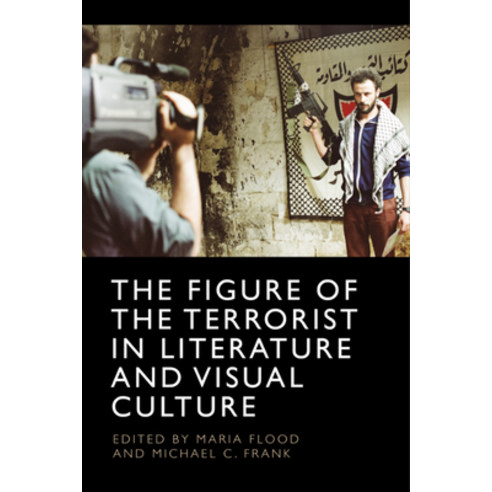 (영문도서) The Figure of the Terrorist in Literature and Visual Culture Hardcover, Edinburgh University Press, English, 9781474497589