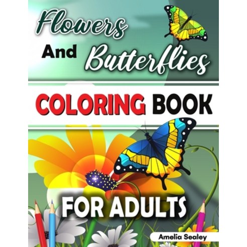 Flowers and Butterflies Coloring Book for Adults: Charming Flowers and Beautiful Butterflies Colorin... Paperback, Amelia Sealey, English, 9784901082778
