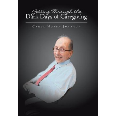 (영문도서) Getting Through the Dark Days of Caregiving Hardcover, Xlibris Us, English, 9781796012422