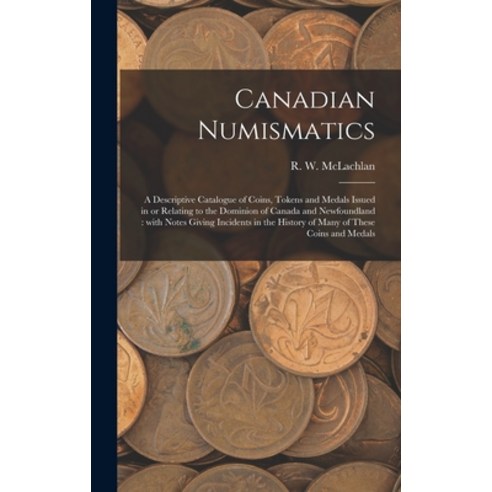 (영문도서) Canadian Numismatics [microform]: a Descriptive Catalogue of Coins Tokens and Medals Issued ... Hardcover, Legare Street Press, English, 9781013828850