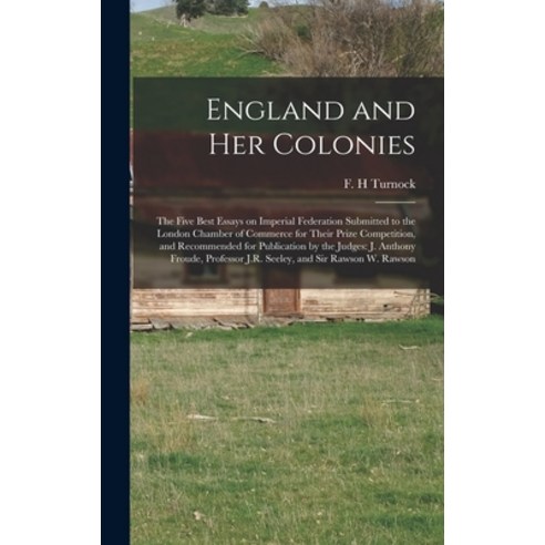 (영문도서) England and Her Colonies [microform]: the Five Best Essays on Imperial Federation Submitted t... Hardcover, Legare Street Press, English, 9781013930461