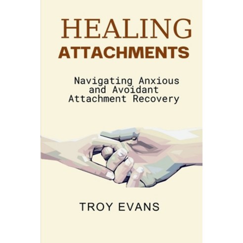 (영문도서) Healing Attachments: Navigating Anxious and Avoidant Attachment Recovery : Unlocking Emotiona... Paperback, Independently Published, English, 9798878457415