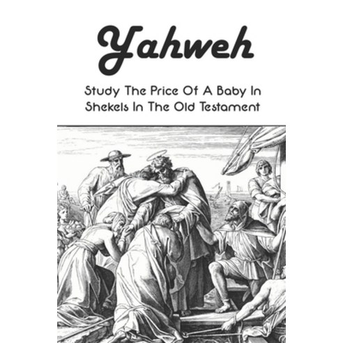 Yahweh: Study The Price Of A Baby In Shekels In The Old Testament: Yahweh Sumerian Origin Paperback, Independently Published, English, 9798746373236