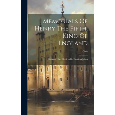 (영문도서) Memorials Of Henry The Fifth King Of England: Elmhami Liber Metricus De Henrico Quinto Hardcover, Legare Street Press, English, 9781020192340