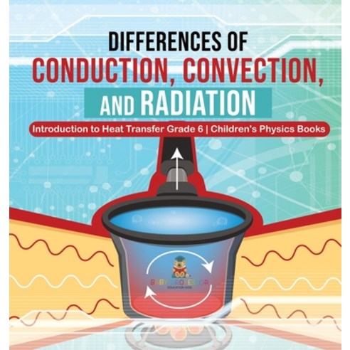 Differences of Conduction Convection and Radiation - Introduction to Heat Transfer Grade 6 - Child... Hardcover, Baby Professor, English, 9781541979642
