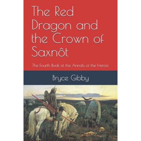 The Red Dragon and the Crown of Saxnôt: The Fourth Book of the Annals of the Heroic Paperback, Independently Published