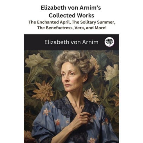 (영문도서) Elizabeth von Arnim''s Collected Works: The Enchanted April The Solitary Summer The Benefact... Paperback, Grapevine India, English, 9789358371826