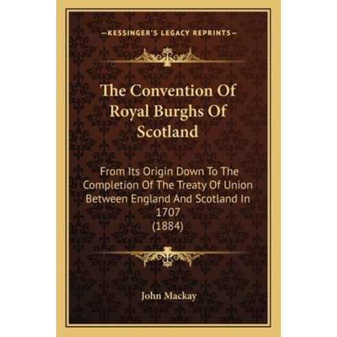 (영문도서) The Convention Of Royal Burghs Of Scotland: From Its Origin Down To The Completion Of The Tre... Paperback, Kessinger Publishing, English, 9781165756346