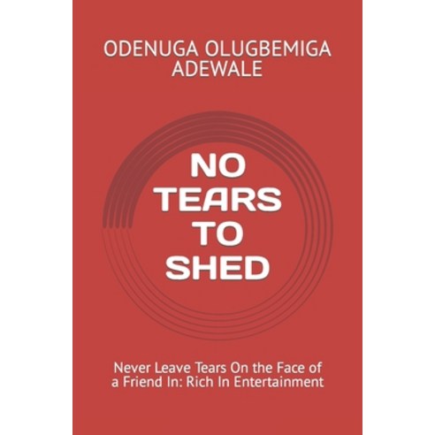 (영문도서) No Tears to Shed: Never Leave Tears On the Face of a Friend In: Rich In Entertainment Paperback, Independently Published, English, 9798411160406