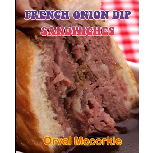 (영문도서) French Onion Dip Sandwiches: 150 recipe Delicious and Easy The Ultimate Practical Guide Easy ... Paperback, Independently Published, English, 9798532237971