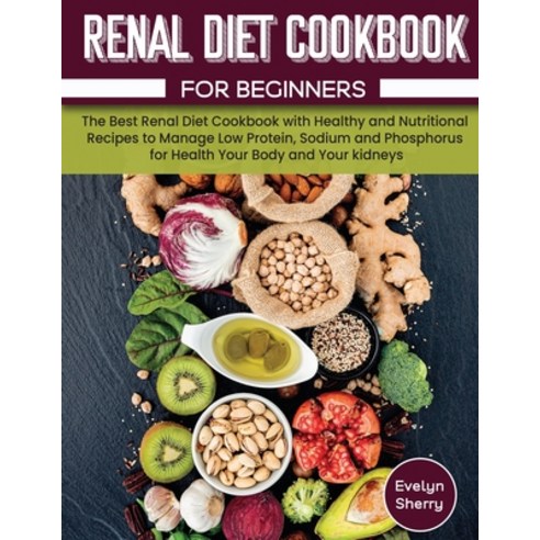 (영문도서) Renal Diet Cookbook for beginners: The Best Renal Diet Cookbook with Healthy and Nutritional ... Paperback, Sonia Green, English, 9781803061467