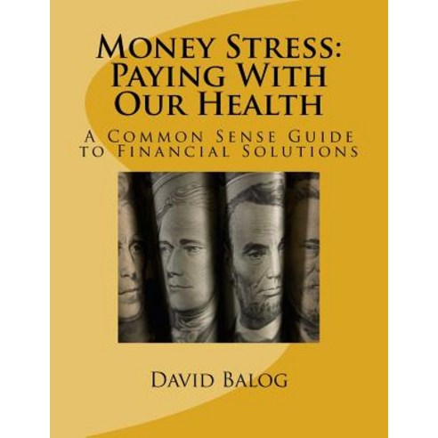 (영문도서) Money Stress: Paying With Our Health: A Common Sense Guide to Financial Solutions Paperback, Createspace Independent Pub..., English, 9781978195165