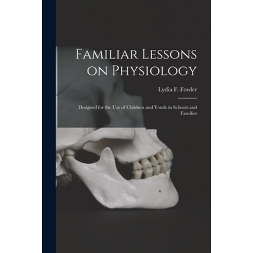 (영문도서) Familiar Lessons on Physiology: Designed for the Use of Children and Youth in Schools and Fam... Paperback, Legare Street Press, English, 9781015327269