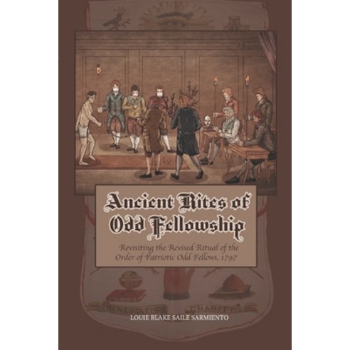 Ancient Rites of Odd Fellowship: Revisiting the Revised Ritual of the Order of Patriotic Odd Fellows... Paperback, Louie Blake Saile Sarmiento