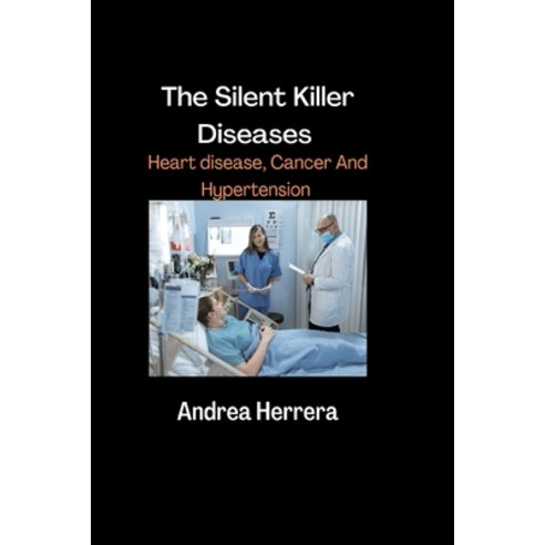 (영문도서) The Silent Killer Diseases: Heart Disease Cancer And Hypertension Paperback, Independently Published, English, 9798355401917