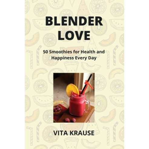 (영문도서) Blender Love: 50 Smoothies for Health and Happiness Every Day Paperback, Vita Krause, English, 9798869185983