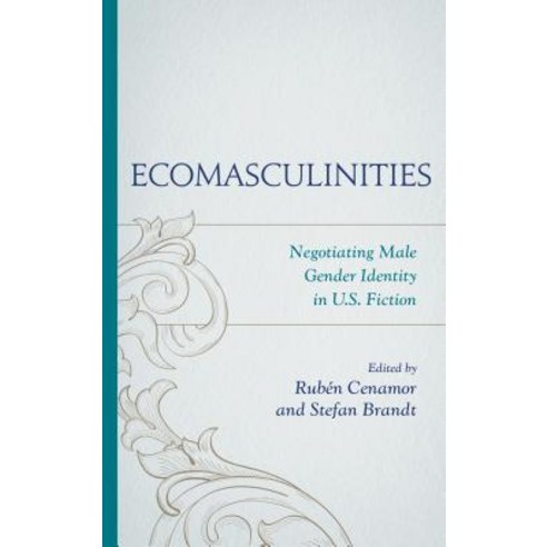 Ecomasculinities: Negotiating Male Gender Identity in U.S. Fiction Hardcover, Lexington Books