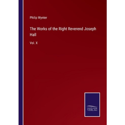 (영문도서) The Works of the Right Reverend Joseph Hall: Vol. X Paperback, Salzwasser-Verlag, English, 9783375003142