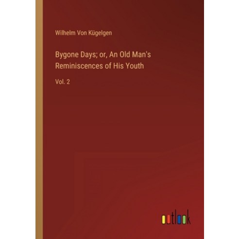 (영문도서) Bygone Days; or An Old Man''s Reminiscences of His Youth: Vol. 2 Paperback, Outlook Verlag, English, 9783368123925