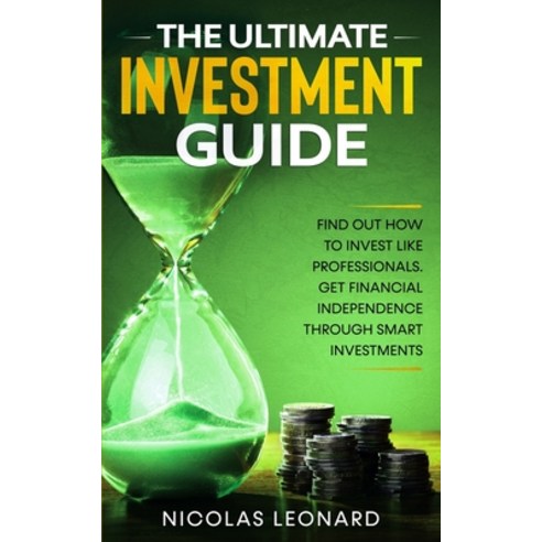 The Ultimate Investment Guide: Learn How to Invest Like the Pros. Gain Financial Independence Throug... Paperback, Independently Published