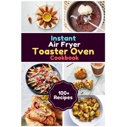 Instant Air Fryer Toaster Oven Cookbook: 100+ Foolproof Recipes for Quicker Healthier and More Deli... Paperback, Novanity Cooking, English, 9781802680454