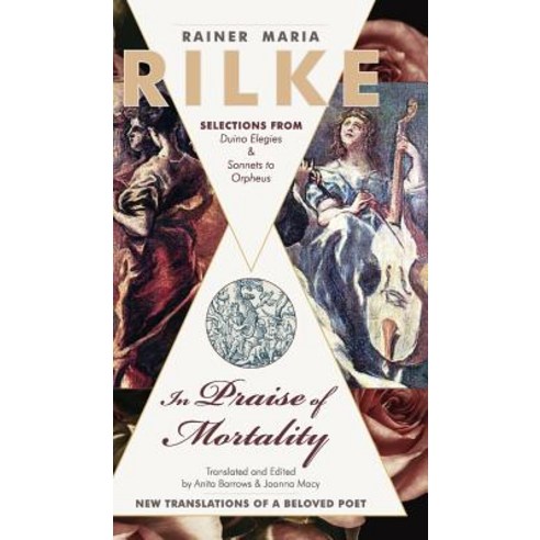 In Praise of Mortality: Selections from Rainer Maria Rilke''s Duino Elegies and Sonnets to Orpheus Hardcover, Echo Point Books & Media, English, 9781635618051