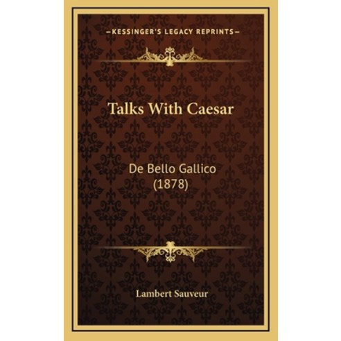 Talks With Caesar: De Bello Gallico (1878) Hardcover, Kessinger Publishing