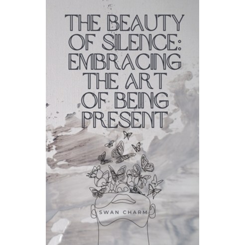 (영문도서) The Beauty of Silence: Embracing the Art of Being Present Paperback, Swan Charm Publishing, English, 9789916728123