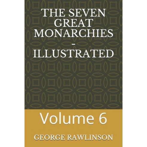 The Seven Great Monarchies - Illustrated: Volume 6 Paperback, Independently Published