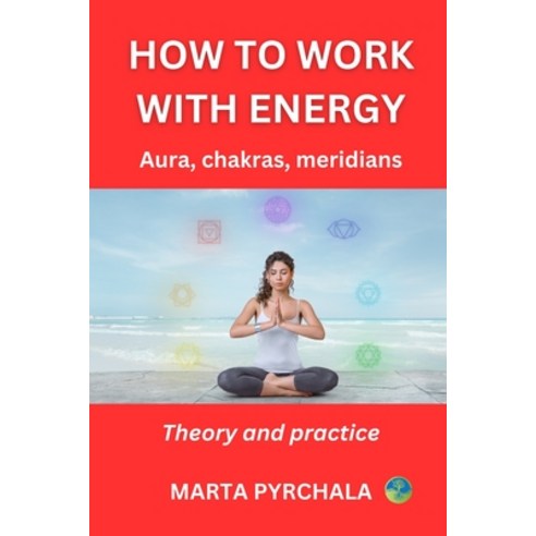(영문도서) How to Work with Energy: AURA CHAKRAS MERIDIANS: Heal your chakras enhace your vital energ... Paperback, Astro Salus Education Ltd, English, 9788363136390