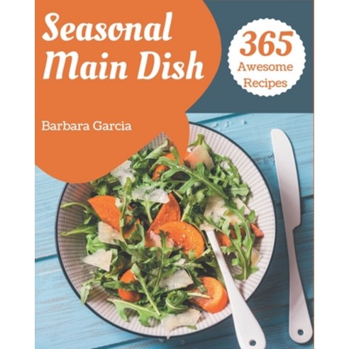 365 Awesome Seasonal Main Dish Recipes: Keep Calm and Try Seasonal Main Dish Cookbook Paperback, Independently Published