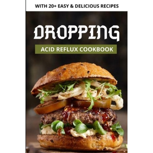 Dropping Acid Reflux Cookbook: with 20+ easy and tasty acid reflux recipes Paperback, Independently Published