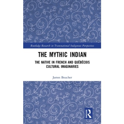 (영문도서) The Mythic Indian: The Native in French and Québécois Cultural Imaginaries Hardcover, Routledge, English, 9781032625959
