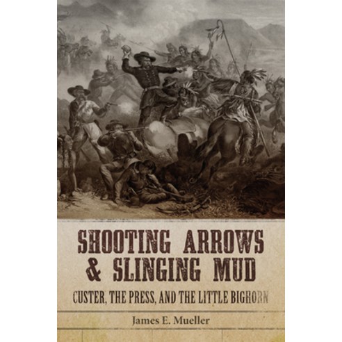 (영문도서) Shooting Arrows and Slinging Mud: Custer the Press and the Battle of the Little Bighorn Paperback, University of Oklahoma Press, English, 9780806191102