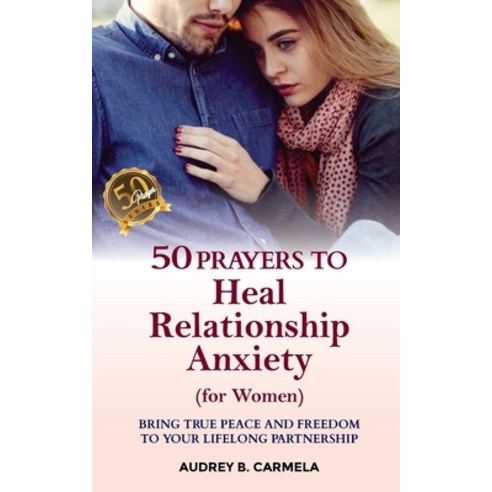 50 Prayers to Heal Relationship Anxiety for women: Bring True Peace and Freedom to Your Lifelong Par... Paperback, Independently Published