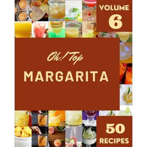 (영문도서) Oh! Top 50 Margarita Recipes Volume 6: More Than a Margarita Cookbook Paperback, Independently Published, English, 9798508904937