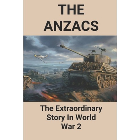 (영문도서) The Anzacs: The Extraordinary Story In World War 2: Famous Anzac Stories Paperback, Independently Published, English, 9798514989201