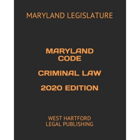 Maryland Code Criminal Law 2020 Edition: West Hartford Legal Publishing Paperback, Independently Published
