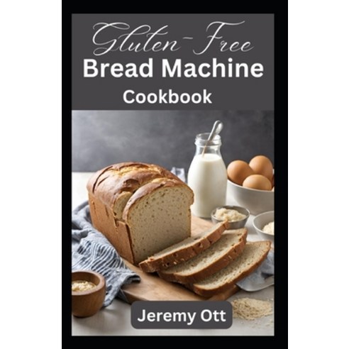 (영문도서) Gluten-Free Bread Machine Cookbook: Easy Recipes for Delicious Homemade Breads Healthy Baking... Paperback, Independently Published, English, 9798877317192