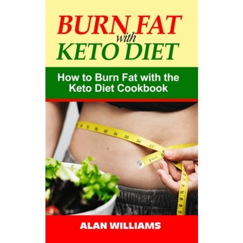 Burn Fat with Keto Diet: How to Burn Fat with the Keto Diet Cookbook Hardcover, Alan Williams, English, 9781802327762