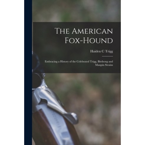 (영문도서) The American Fox-hound: Embracing a History of the Celebrated Trigg Birdsong and Maupin Strains Paperback, Legare Street Press, English, 9781015596405